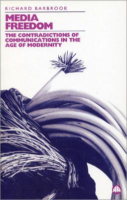 Media Freedom: The Contradictions Of Communications In The Age Of Modernity - Barbrook, Richard