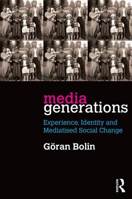 Media Generations: Experience, identity and mediatised social change - Bolin, Goran