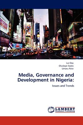 Media, Governance and Development in Nigeria - Oso, Lai, and Soola, Oludayo, and Pate, Umaru