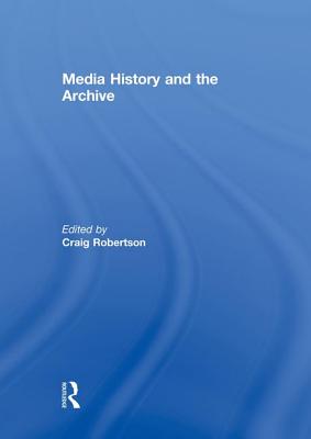 Media History and the Archive - Robertson, Craig (Editor)
