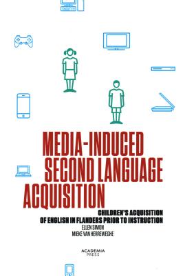 Media-Induced Second Language Acquisition: Children's Acquisition of English in Flanders Prior to Instruction - Simon, Ellen, and Van Herreweghe, Mieke