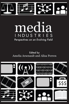 Media Industries: Perspectives on an Evolving Field - Arsenault, Amelia (Editor), and Perren, Alisa (Editor), and Collective, Media Industries