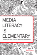 Media Literacy Is Elementary: Teaching Youth to Critically Read and Create Media - Share, Jeff