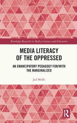 Media Literacy of the Oppressed: An Emancipatory Pedagogy For/With the Marginalized - Melki, Jad