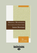 Media Madness: The Corruption of Our Political Culture (Large Print 16pt)