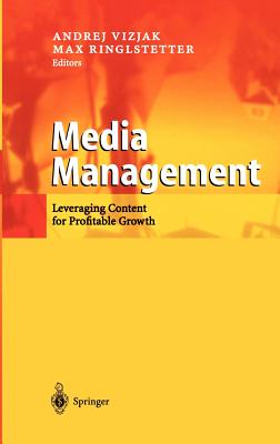 Media Management: Leveraging Content for Profitable Growth - Vizjak, Andrej (Editor), and Ringlstetter, Max Josef (Editor)