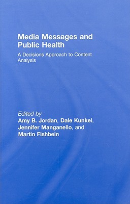 Media Messages and Public Health: A Decisions Approach to Content Analysis - Jordan, Amy (Editor), and Kunkel, Dale (Editor), and Manganello, Jennifer (Editor)