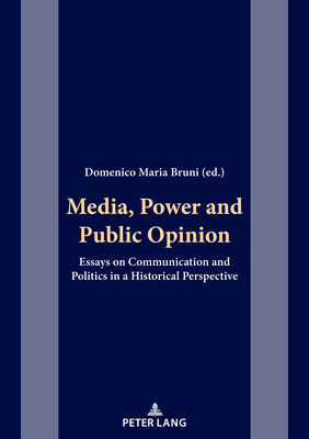 Media, Power and Public Opinion: Essays on Communication and Politics in a Historical Perspective - Bruni, Domenico Maria (Editor)