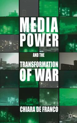 Media Power and The Transformation of War - De Franco, Chiara