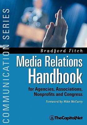 Media Relations Handbook: For Agencies, Associations, Nonprofits and Congress - The Big Blue Book - Fitch, Bradford, and McCurry, Mike (Foreword by), and Gaston, Beth (Contributions by)