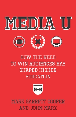 Media U: How the Need to Win Audiences Has Shaped Higher Education - Marx, John, and Cooper, Mark Garrett