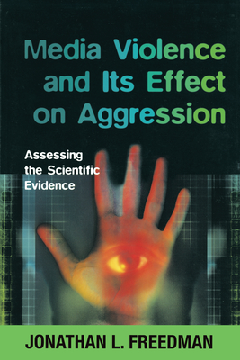 Media Violence and its Effect on Aggression: Assessing the Scientific Evidence - Freedman, Jonathan