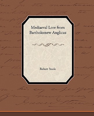 Mediaeval Lore from Bartholomew Anglicus - Steele, Robert