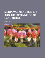 Mediaeval Manchester and the Beginnings of Lancashire