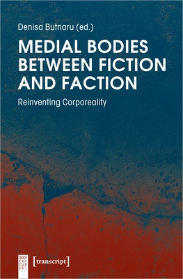 Medial Bodies Between Fiction and Faction: Reinventing Corporeality - Butnaru, Denisa (Editor)