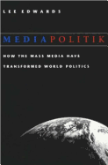 Mediapolitik: How the Mass Media Have Transformed World Politics