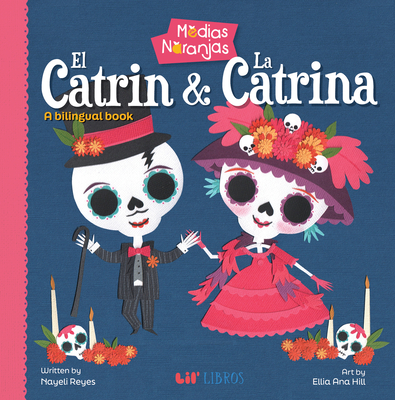 Medias Naranjas: El Catrin & La Catrina: A Bilingual Book - Reyes, Nayeli