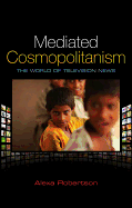 Mediated Cosmopolitanism: The World of Television News
