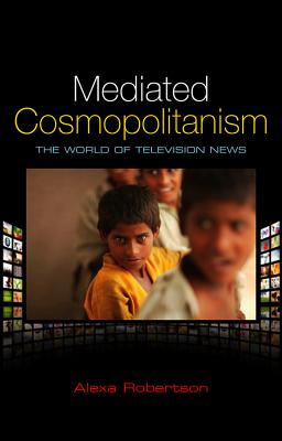 Mediated Cosmopolitanism: The World of Television News - Robertson, Alexa