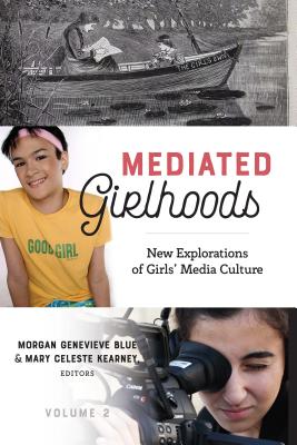 Mediated Girlhoods: New Explorations of Girls' Media Culture, Volume 2 - Mazzarella, Sharon R, and Blue, Morgan Genevieve (Editor), and Kearney, Mary Celeste (Editor)