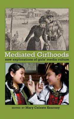 Mediated Girlhoods: New Explorations of Girls' Media Culture - Mazzarella, Sharon R (Editor), and Kearney, Mary Celeste (Editor)