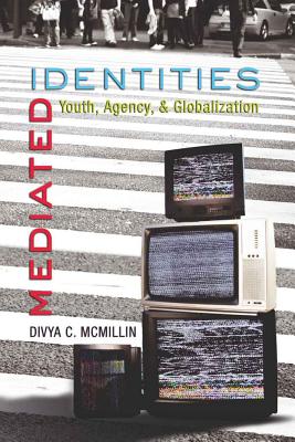 Mediated Identities: Youth, Agency, & Globalization - Mazzarella, Sharon R (Editor), and McMillin, Divya