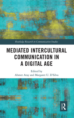Mediated Intercultural Communication in a Digital Age - Atay, Ahmet (Editor), and D'Silva, Margaret U. (Editor)