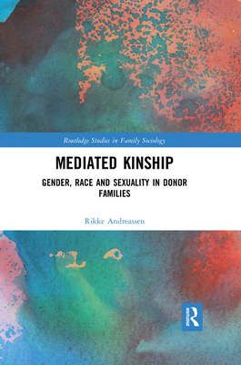 Mediated Kinship: Gender, Race and Sexuality in Donor Families - Andreassen, Rikke