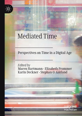 Mediated Time: Perspectives on Time in a Digital Age - Hartmann, Maren (Editor), and Prommer, Elizabeth (Editor), and Deckner, Karin (Editor)