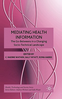 Mediating Health Information: The Go-Betweens in a Changing Socio-Technical Landscape - Wathen, N (Editor), and Wyatt, S (Editor), and Harris, R (Editor)