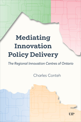 Mediating Innovation Policy Delivery: The Regional Innovation Centres of Ontario - Conteh, Charles