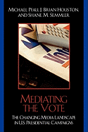 Mediating the Vote: The Changing Media Landscape in U.S. Presidential Campaigns