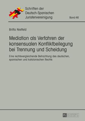 Mediation als Verfahren der konsensualen Konfliktbeilegung bei Trennung und Scheidung: Eine rechtsvergleichende Betrachtung des deutschen, spanischen und katalanischen Rechts - As Hispano-Alemana De Jurista, and Nietfeld, Britta