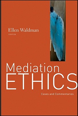 Mediation Ethics: Cases and Commentaries - Waldman, Ellen