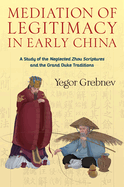 Mediation of Legitimacy in Early China: A Study of the Neglected Zhou Scriptures and the Grand Duke Traditions
