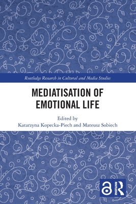 Mediatisation of Emotional Life - Kopecka-Piech, Katarzyna (Editor), and Sobiech, Mateusz (Editor)