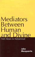 Mediators Between Human and Divine: From Moses to Muhammad - MacQuarrie, John