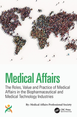 Medical Affairs: The Roles, Value and Practice of Medical Affairs in the Biopharmaceutical and Medical Technology Industries - Shepard, Kirk V (Editor), and Kremer, Charlotte (Editor), and Sundem, Garth (Editor)