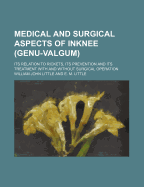 Medical and Surgical Aspects of Inknee (Genu-Valgum); Its Relation to Rickets, Its Prevention and Its Treatment with and Without Surgical Operation