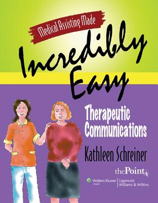 Medical Assisting Made Incredibly Easy: Therapeutic Communications - Schreiner, Kathleen