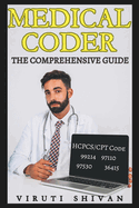 Medical Coder - The Comprehensive Guide: Mastering the Art of Healthcare Coding and Billing