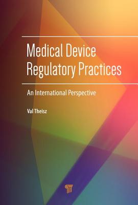 Medical Device Regulatory Practices: An International Perspective - Theisz, Val