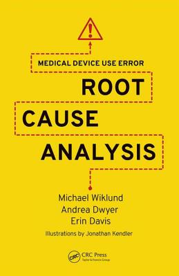 Medical Device Use Error: Root Cause Analysis - Wiklund, Michael, and Dwyer, Andrea, and Davis, Erin