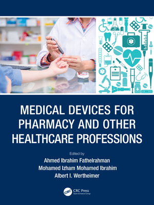 Medical Devices for Pharmacy and Other Healthcare Professions - Fathelrahman, Ahmed Ibrahim (Editor), and Mohamed Ibrahim, Mohamed Izham (Editor), and Wertheimer, Albert I (Editor)