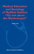 Medical Education and Sociology of Medical Habitus: "It's Not About the Stethoscope!"