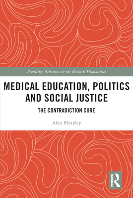 Medical Education, Politics and Social Justice: The Contradiction Cure - Bleakley, Alan