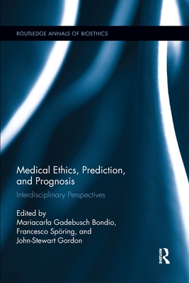 Medical Ethics, Prediction, and Prognosis: Interdisciplinary Perspectives - Bondio, Mariacarla Gadebusch (Editor), and Sporing, Francesco (Editor), and Gordon, John-Stewart (Editor)