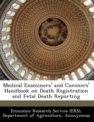 Medical Examiners' and Coroners' Handbook on Death Registration and Fetal Death Reporting - Economic Research Service (Ers), Departm (Creator), and Centers for Disease Control and Preventi (Creator)