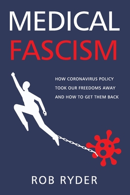 Medical Fascism: How Coronavirus Policy Took Our Freedoms Away And How To Get Them Back - Ryder, Rob