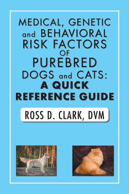 Medical, Genetic and Behavioral Risk Factors of Purebred Dogs and Cats: a Quick Reference Guide - Clark, DVM Ross D
